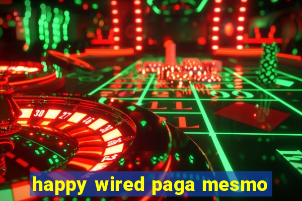 happy wired paga mesmo